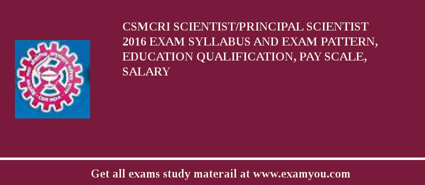 CSMCRI Scientist/Principal Scientist 2018 Exam Syllabus And Exam Pattern, Education Qualification, Pay scale, Salary