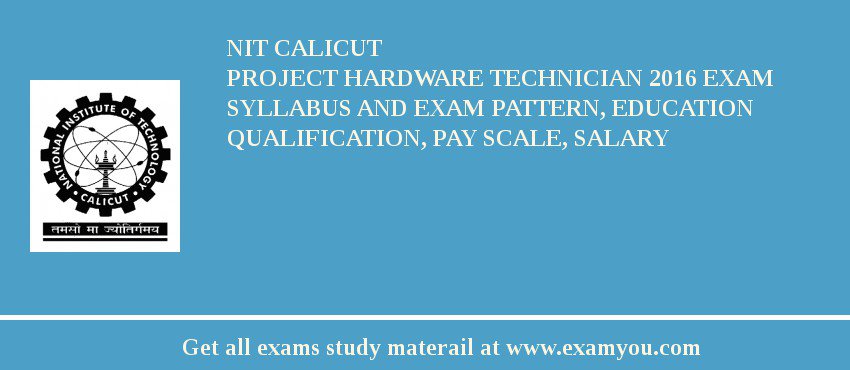NIT Calicut Project Hardware Technician 2018 Exam Syllabus And Exam Pattern, Education Qualification, Pay scale, Salary