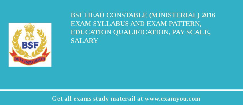 BSF Head Constable (Ministerial) 2018 Exam Syllabus And Exam Pattern, Education Qualification, Pay scale, Salary