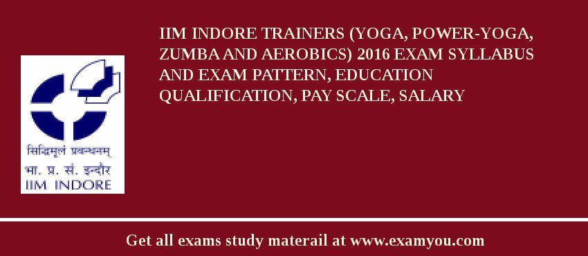 IIM Indore Trainers (Yoga, Power-Yoga, Zumba and Aerobics) 2018 Exam Syllabus And Exam Pattern, Education Qualification, Pay scale, Salary