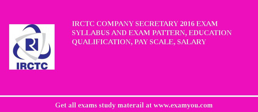 IRCTC Company Secretary 2018 Exam Syllabus And Exam Pattern, Education Qualification, Pay scale, Salary