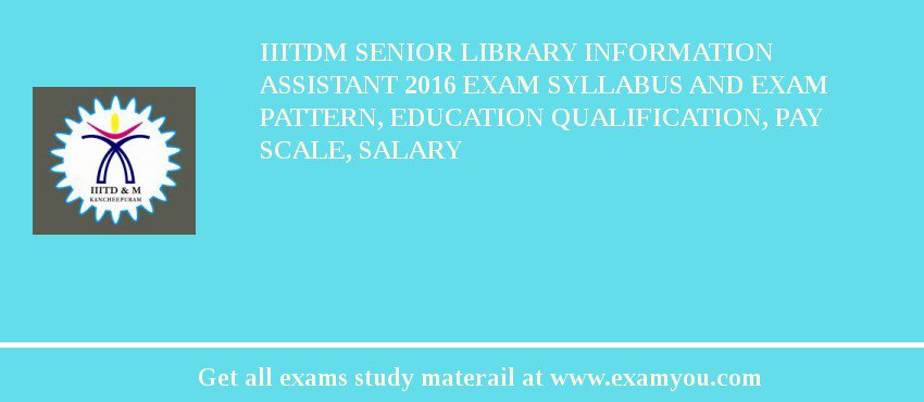 IIITDM Senior Library Information Assistant 2018 Exam Syllabus And Exam Pattern, Education Qualification, Pay scale, Salary