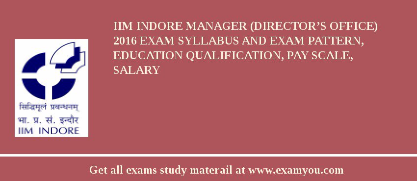 IIM Indore Manager (Director’s Office) 2018 Exam Syllabus And Exam Pattern, Education Qualification, Pay scale, Salary
