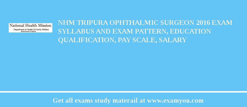 NHM Tripura Ophthalmic Surgeon 2018 Exam Syllabus And Exam Pattern, Education Qualification, Pay scale, Salary