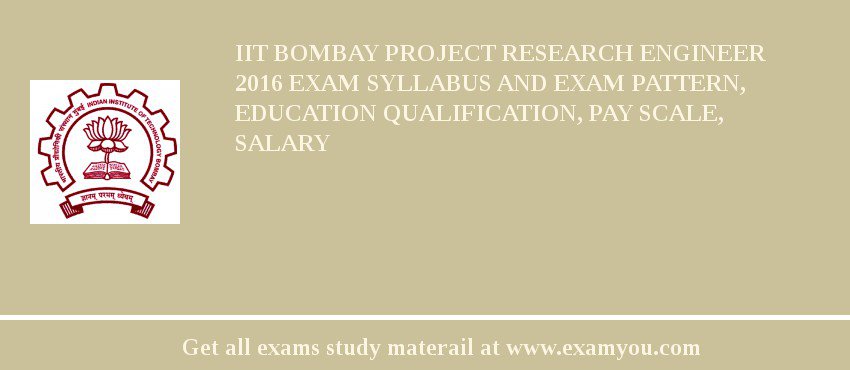 IIT Bombay Project Research Engineer 2018 Exam Syllabus And Exam Pattern, Education Qualification, Pay scale, Salary