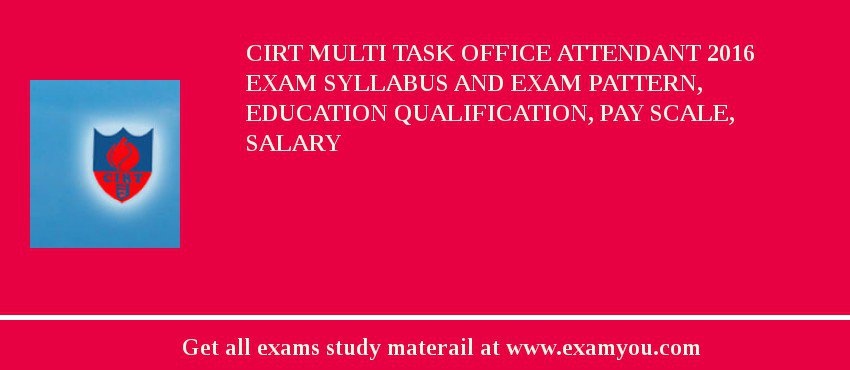 CIRT Multi Task Office Attendant 2018 Exam Syllabus And Exam Pattern, Education Qualification, Pay scale, Salary