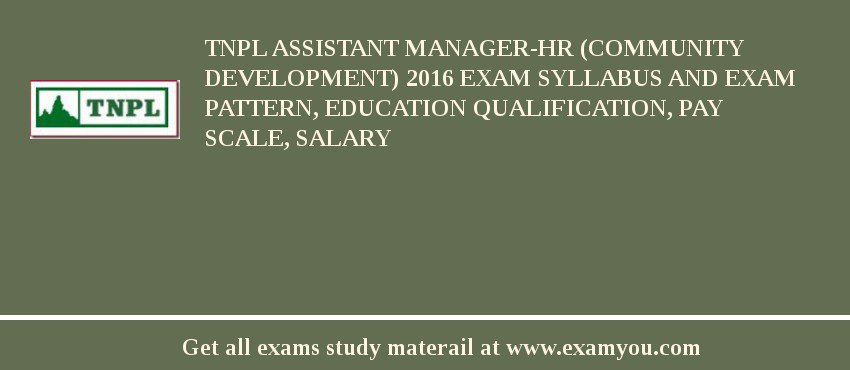 TNPL Assistant Manager-HR (Community Development) 2018 Exam Syllabus And Exam Pattern, Education Qualification, Pay scale, Salary