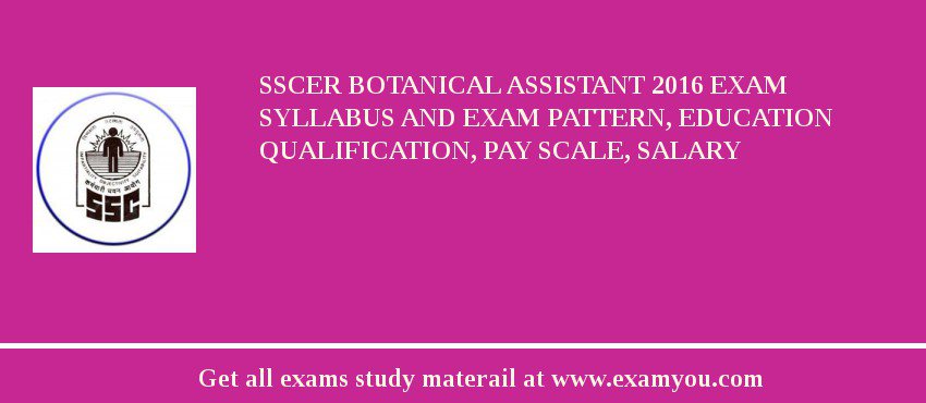 SSCER Botanical Assistant 2018 Exam Syllabus And Exam Pattern, Education Qualification, Pay scale, Salary