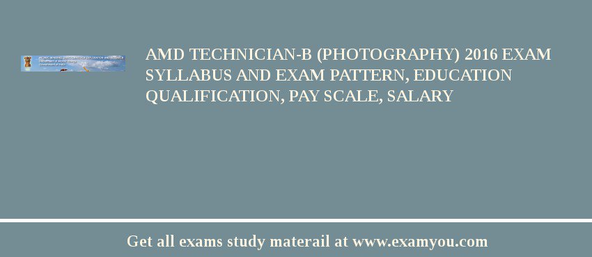 AMD Technician-B (Photography) 2018 Exam Syllabus And Exam Pattern, Education Qualification, Pay scale, Salary