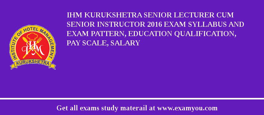 IHM Kurukshetra Senior Lecturer cum Senior Instructor 2018 Exam Syllabus And Exam Pattern, Education Qualification, Pay scale, Salary