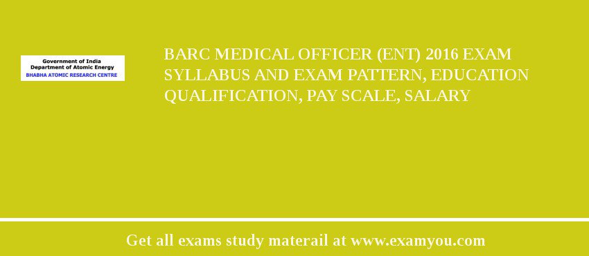 BARC Medical Officer (ENT) 2018 Exam Syllabus And Exam Pattern, Education Qualification, Pay scale, Salary