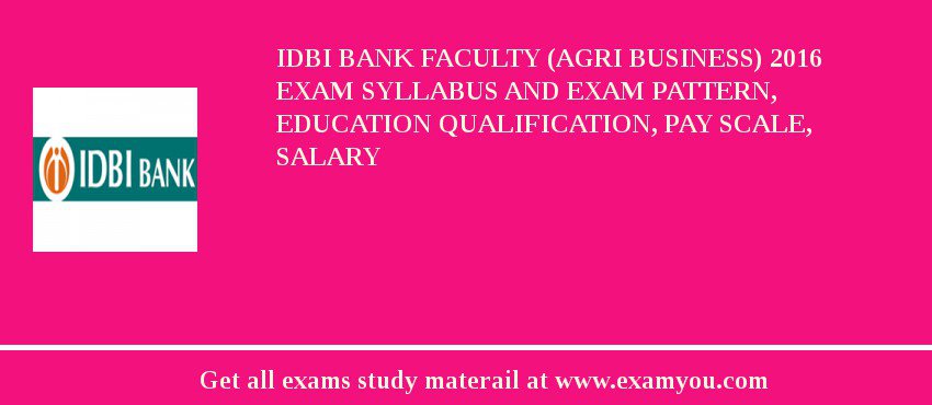 IDBI Bank Faculty (Agri Business) 2018 Exam Syllabus And Exam Pattern, Education Qualification, Pay scale, Salary
