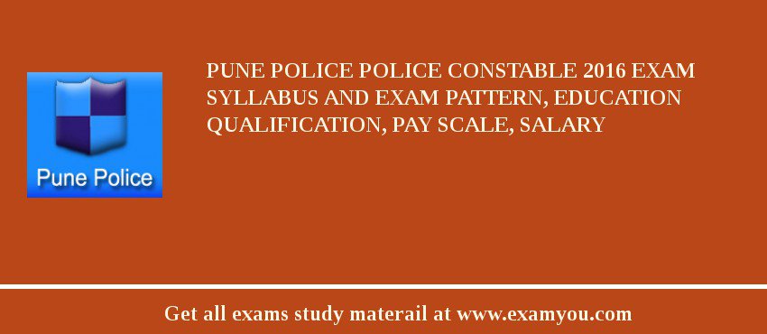 Pune Police Police Constable 2018 Exam Syllabus And Exam Pattern, Education Qualification, Pay scale, Salary