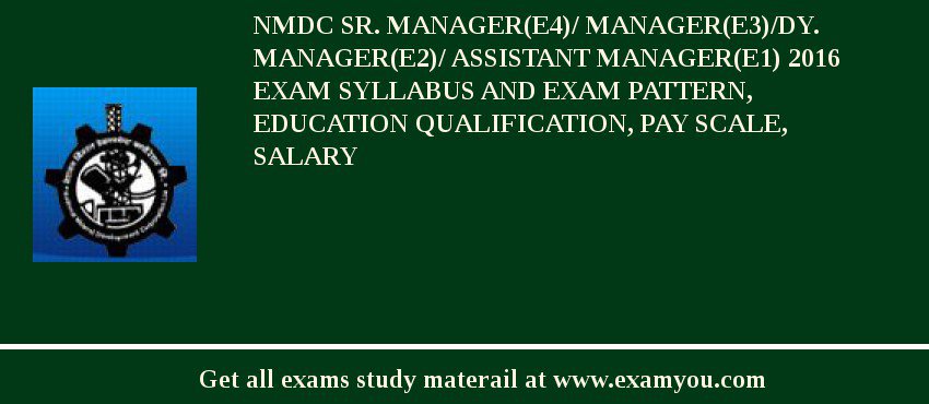NMDC Sr. Manager(E4)/ Manager(E3)/Dy. Manager(E2)/ Assistant Manager(E1) 2018 Exam Syllabus And Exam Pattern, Education Qualification, Pay scale, Salary