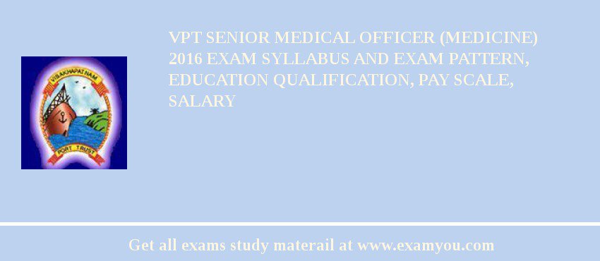VPT Senior Medical Officer (Medicine) 2018 Exam Syllabus And Exam Pattern, Education Qualification, Pay scale, Salary