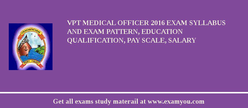 VPT Medical Officer 2018 Exam Syllabus And Exam Pattern, Education Qualification, Pay scale, Salary