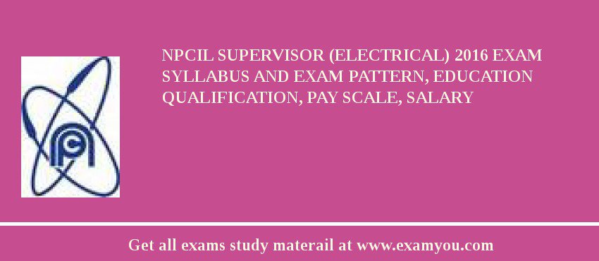 NPCIL Supervisor (Electrical) 2018 Exam Syllabus And Exam Pattern, Education Qualification, Pay scale, Salary