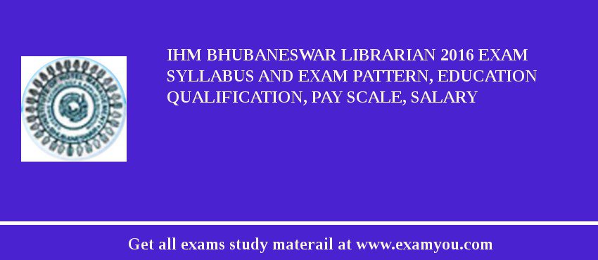 IHM Bhubaneswar Librarian 2018 Exam Syllabus And Exam Pattern, Education Qualification, Pay scale, Salary