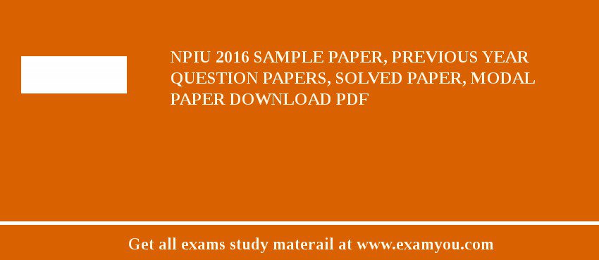 NPIU 2018 Sample Paper, Previous Year Question Papers, Solved Paper, Modal Paper Download PDF
