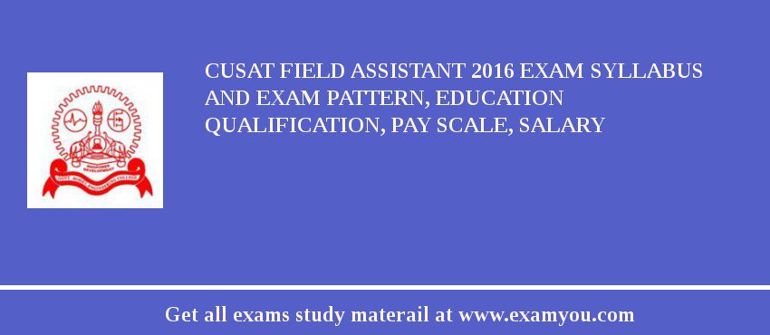 CUSAT Field Assistant 2018 Exam Syllabus And Exam Pattern, Education Qualification, Pay scale, Salary
