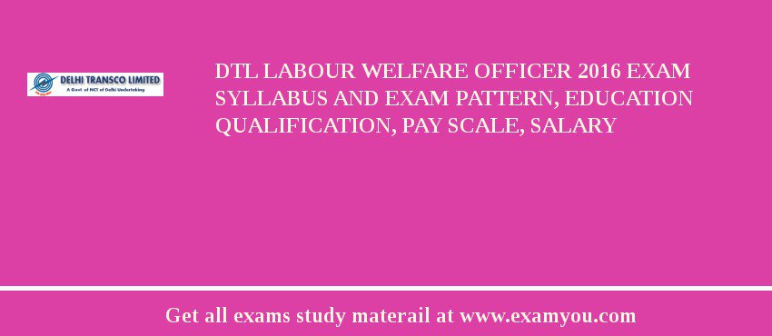DTL Labour Welfare Officer 2018 Exam Syllabus And Exam Pattern, Education Qualification, Pay scale, Salary