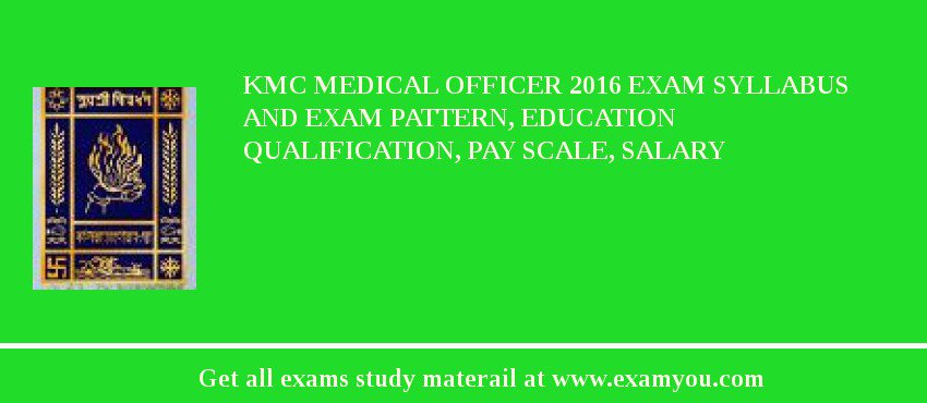 KMC Medical Officer 2018 Exam Syllabus And Exam Pattern, Education Qualification, Pay scale, Salary