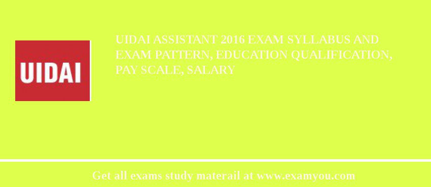 UIDAI Assistant 2018 Exam Syllabus And Exam Pattern, Education Qualification, Pay scale, Salary