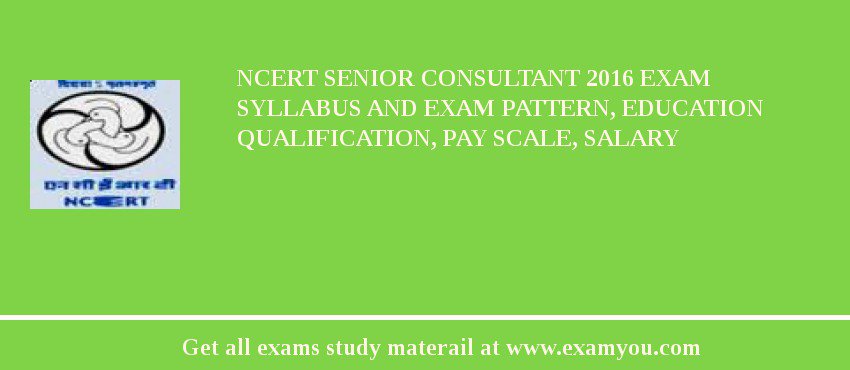 NCERT Senior Consultant 2018 Exam Syllabus And Exam Pattern, Education Qualification, Pay scale, Salary