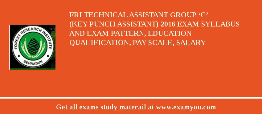 FRI Technical Assistant Group ‘C’ (Key Punch Assistant) 2018 Exam Syllabus And Exam Pattern, Education Qualification, Pay scale, Salary
