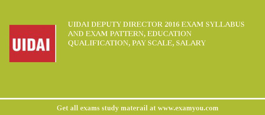 UIDAI Deputy Director 2018 Exam Syllabus And Exam Pattern, Education Qualification, Pay scale, Salary