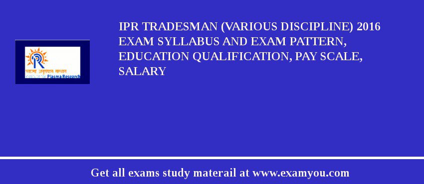 IPR Tradesman (Various Discipline) 2018 Exam Syllabus And Exam Pattern, Education Qualification, Pay scale, Salary