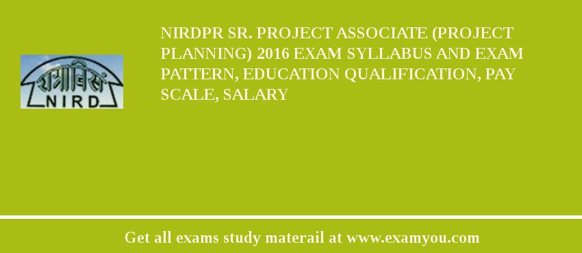 NIRDPR Sr. Project Associate (Project Planning) 2018 Exam Syllabus And Exam Pattern, Education Qualification, Pay scale, Salary