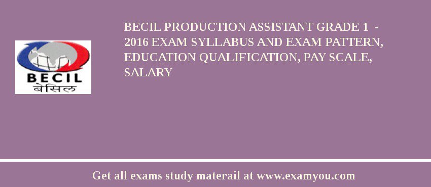 BECIL Production Assistant Grade 1  - 2018 Exam Syllabus And Exam Pattern, Education Qualification, Pay scale, Salary