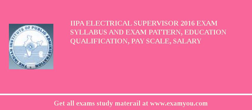 IIPA Electrical Supervisor 2018 Exam Syllabus And Exam Pattern, Education Qualification, Pay scale, Salary