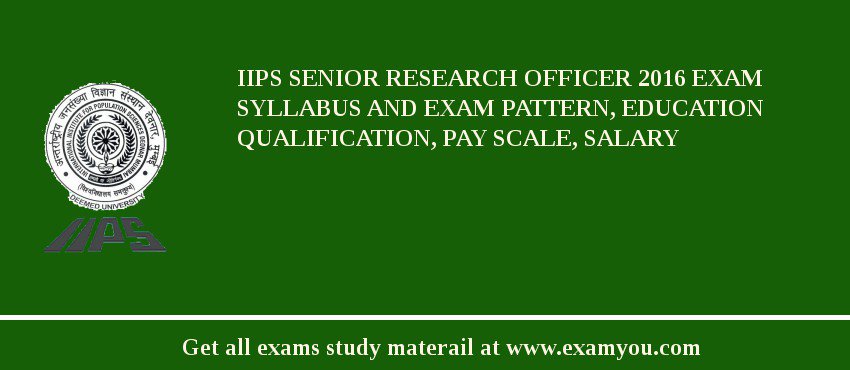 IIPS Senior Research Officer 2018 Exam Syllabus And Exam Pattern, Education Qualification, Pay scale, Salary