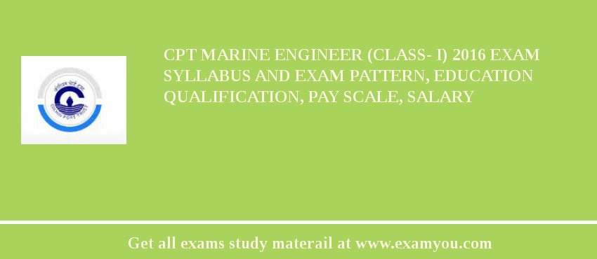 CPT Marine Engineer (Class- I) 2018 Exam Syllabus And Exam Pattern, Education Qualification, Pay scale, Salary