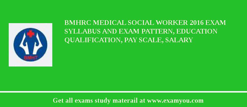 BMHRC Medical Social Worker 2018 Exam Syllabus And Exam Pattern, Education Qualification, Pay scale, Salary
