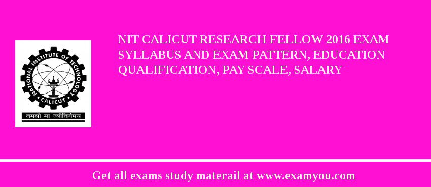 NIT Calicut Research Fellow 2018 Exam Syllabus And Exam Pattern, Education Qualification, Pay scale, Salary