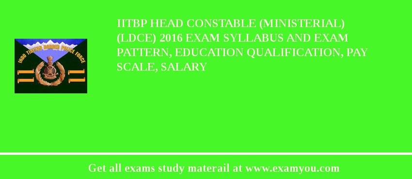 IITBP Head Constable (Ministerial) (LDCE) 2018 Exam Syllabus And Exam Pattern, Education Qualification, Pay scale, Salary