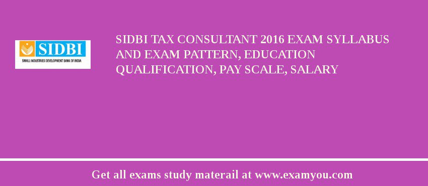 SIDBI Tax Consultant 2018 Exam Syllabus And Exam Pattern, Education Qualification, Pay scale, Salary