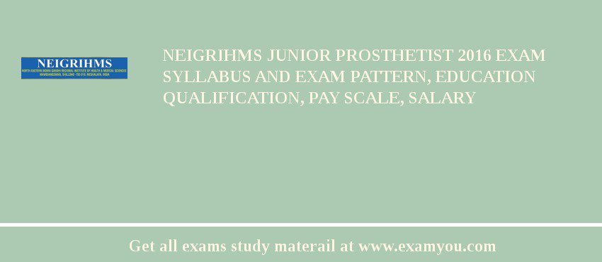 NEIGRIHMS Junior Prosthetist 2018 Exam Syllabus And Exam Pattern, Education Qualification, Pay scale, Salary