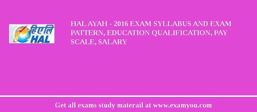 HAL Ayah - 2018 Exam Syllabus And Exam Pattern, Education Qualification, Pay scale, Salary