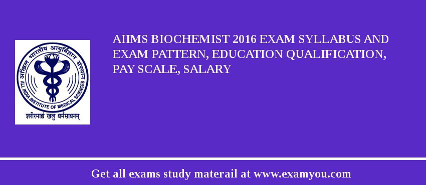 AIIMS Biochemist 2018 Exam Syllabus And Exam Pattern, Education Qualification, Pay scale, Salary