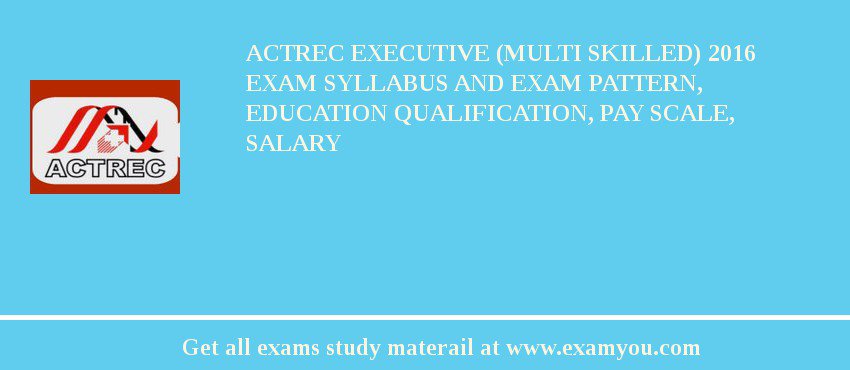 ACTREC Executive (Multi Skilled) 2018 Exam Syllabus And Exam Pattern, Education Qualification, Pay scale, Salary