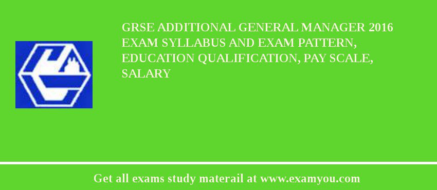 GRSE Additional General Manager 2018 Exam Syllabus And Exam Pattern, Education Qualification, Pay scale, Salary