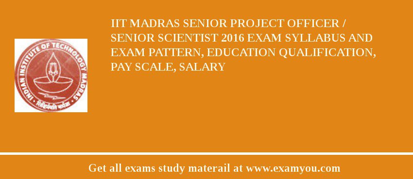 IIT Madras Senior Project Officer / Senior Scientist 2018 Exam Syllabus And Exam Pattern, Education Qualification, Pay scale, Salary