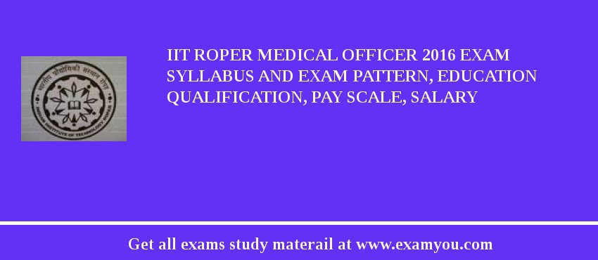 IIT Roper Medical Officer 2018 Exam Syllabus And Exam Pattern, Education Qualification, Pay scale, Salary