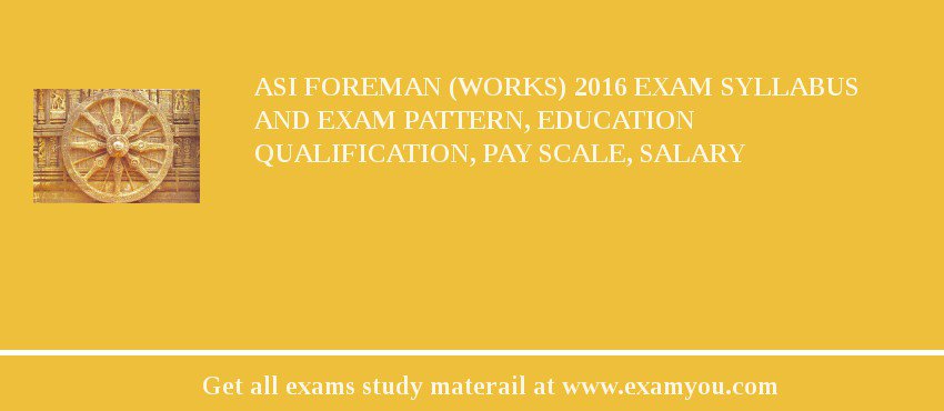 ASI Foreman (Works) 2018 Exam Syllabus And Exam Pattern, Education Qualification, Pay scale, Salary