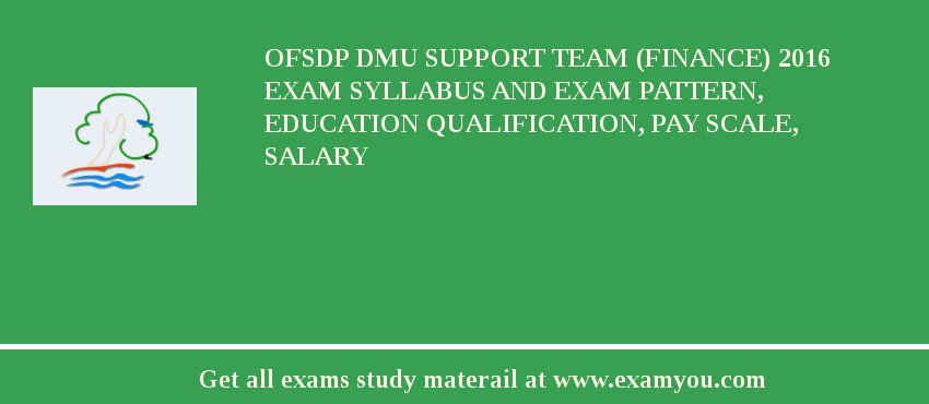 OFSDP DMU Support Team (Finance) 2018 Exam Syllabus And Exam Pattern, Education Qualification, Pay scale, Salary