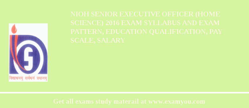 NIOH Senior Executive Officer (Home Science) 2018 Exam Syllabus And Exam Pattern, Education Qualification, Pay scale, Salary